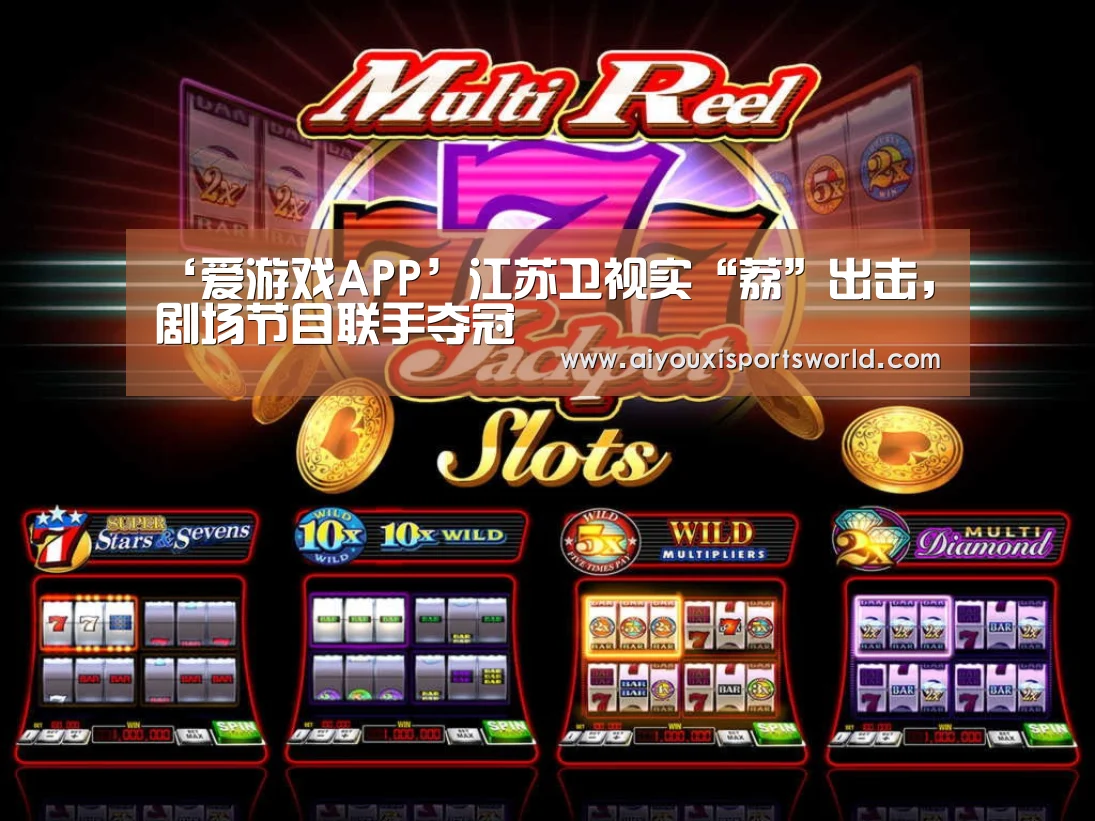 ‘爱游戏APP’江苏卫视实“荔”出击,剧场节目联手夺冠(图4) 爱游戏体育